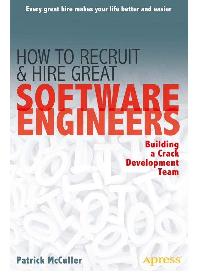 How to Recruit and Hire Great Software Engineers: Building a Crack Development Team 