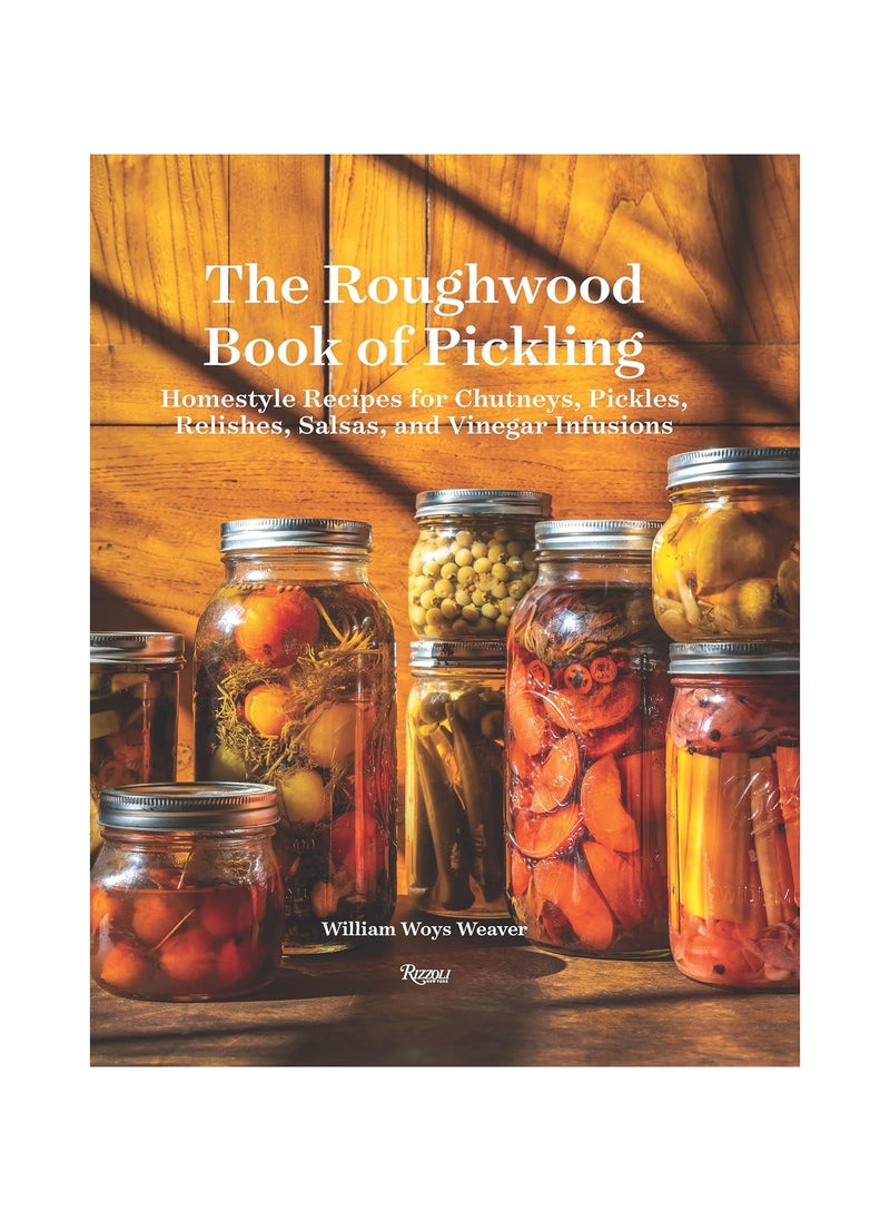 Roughwood Book of Pickling  Homestyle Recipes for Chutneys Pickles Relishes Salsas and Vinegar Infusions 
