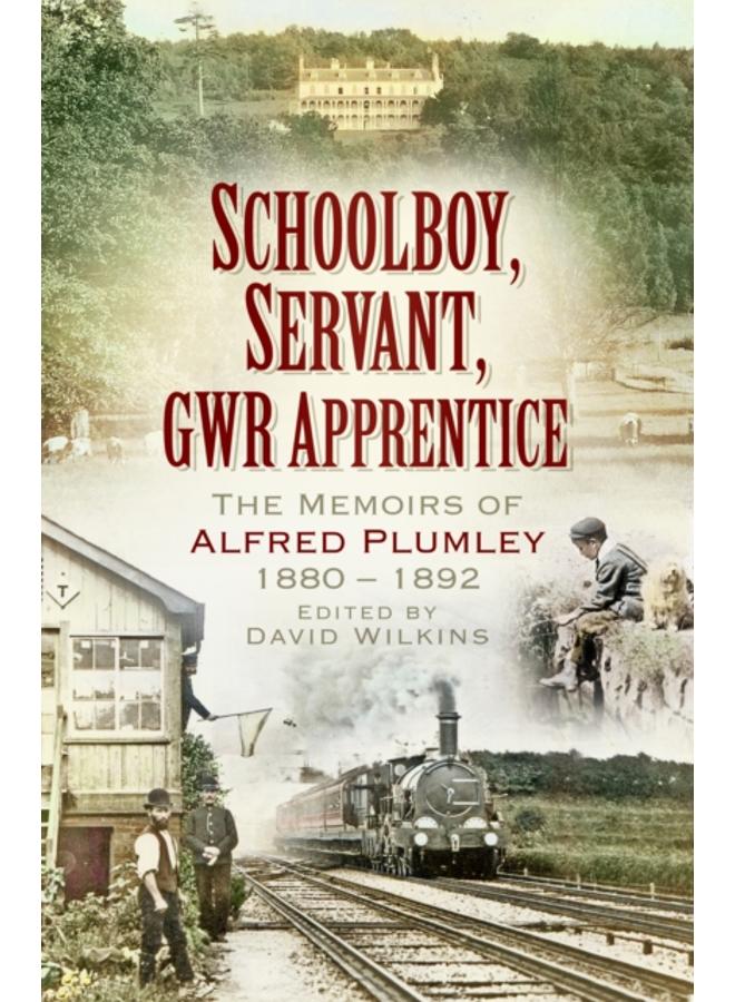 Schoolboy, Servant, GWR Apprentice : The Memoirs of Alfred Plumley 1880-1892 