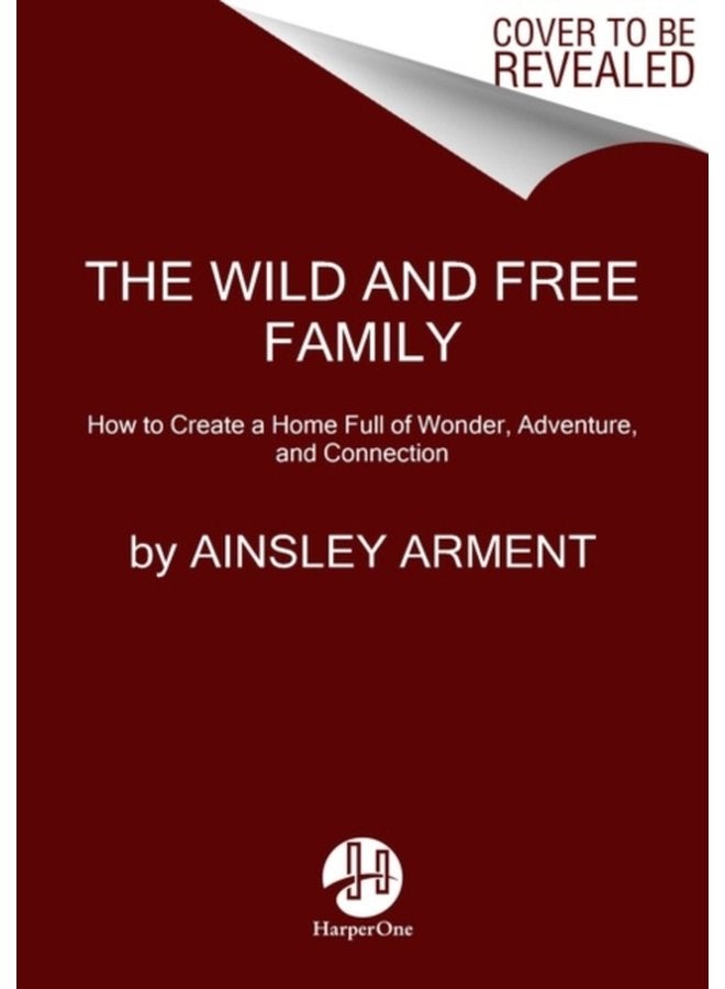 The Wild and Free Family Forging Your Own Path to a Life Full of Wonder Adventure and Connection - Hardback