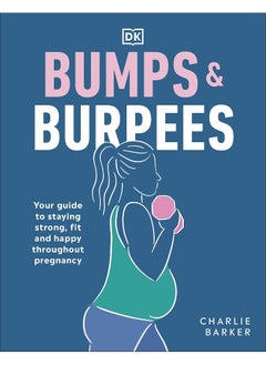 Bumps and Burpees: Your guide to staying strong, fit and happy throughout pregnancy