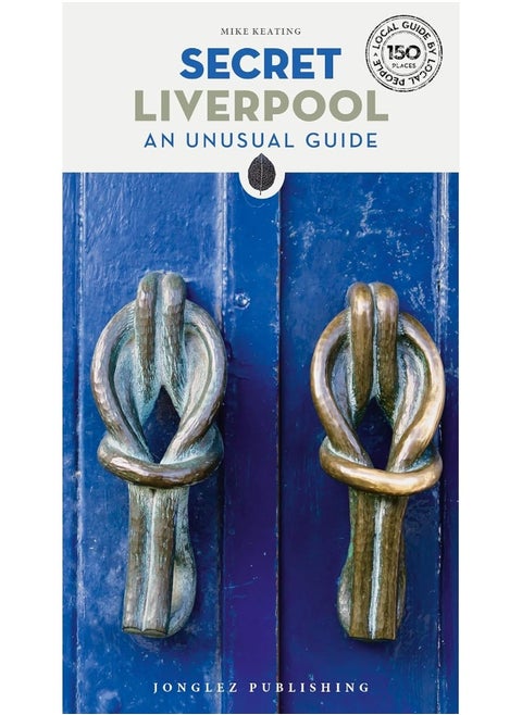 Secret Liverpool Guide: A guide to the unusual and unfamiliar