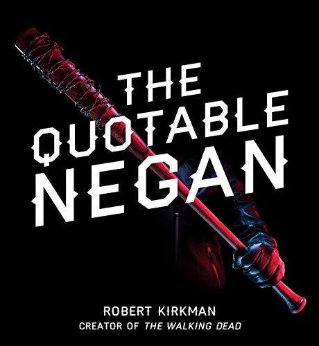 The Quotable Negan Warped Witticisms And Obscene Observations From The Walking Deads Most Iconic V 