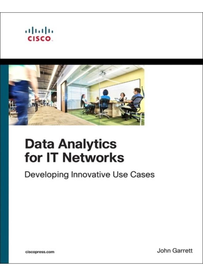 Data Analytics for IT Networks : Developing Innovative Use Cases 