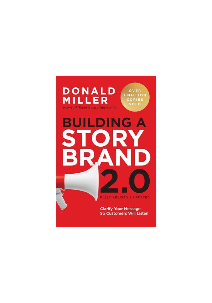 Building a StoryBrand 2.0: Clarify Your Message So Customers Will Listen