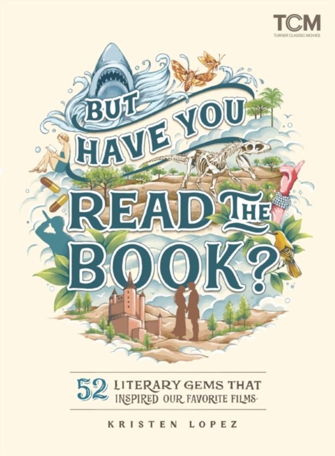But Have You Read the Book? : 52 Literary Gems That Inspired Our Favorite Films 