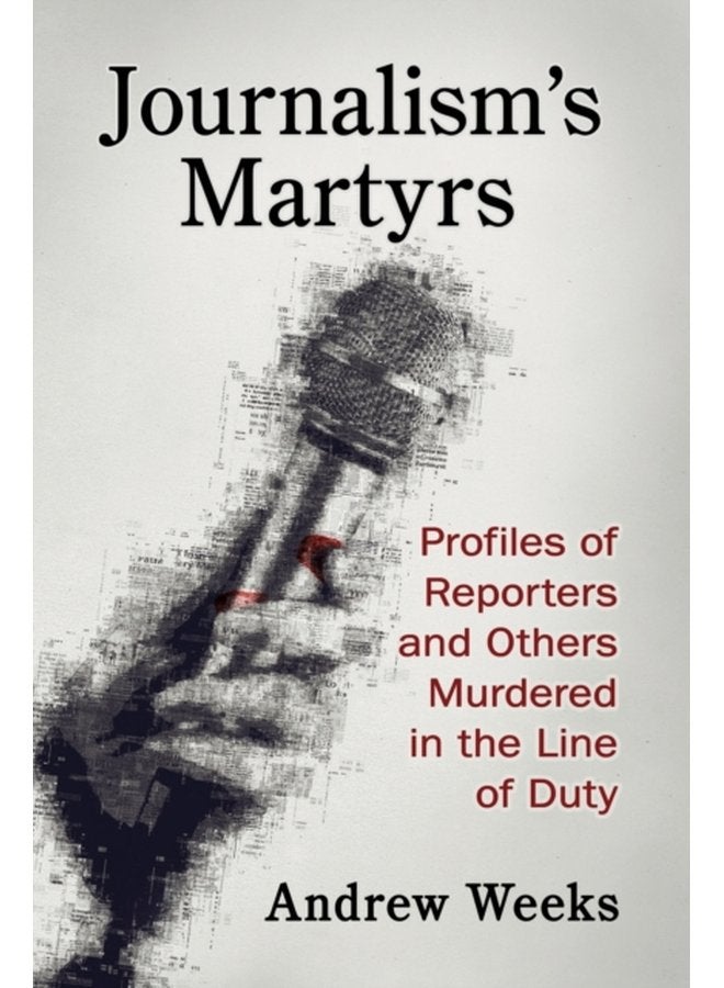 Journalism s Martyrs Profiles of Reporters and Others Murdered in the Line of Duty - Paperback