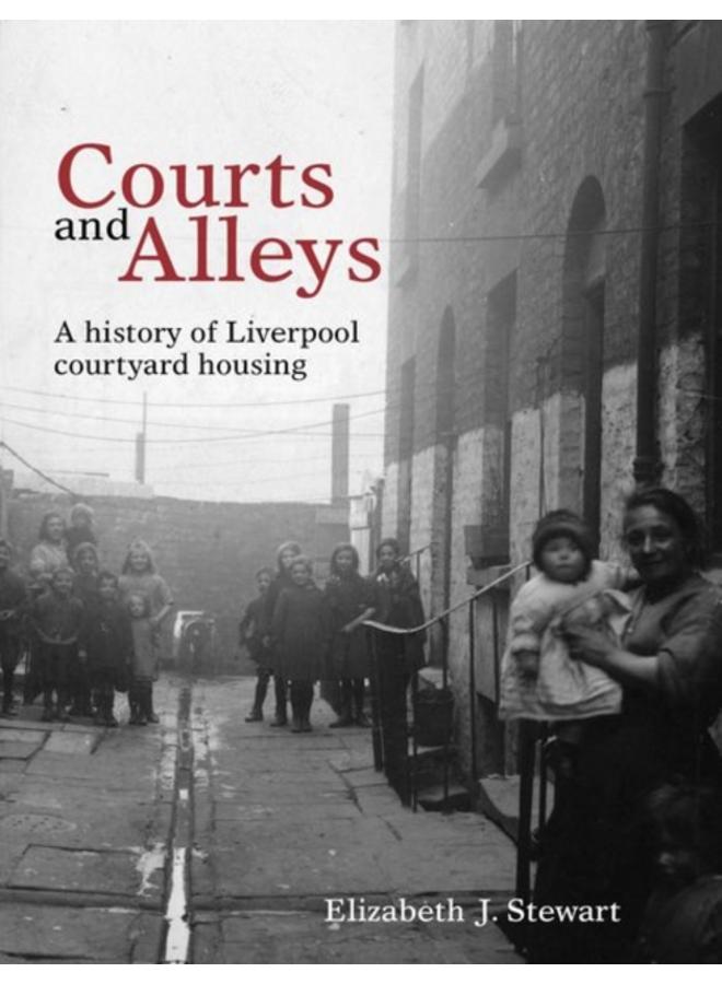 Courts and Alleys : A history of Liverpool courtyard housing 