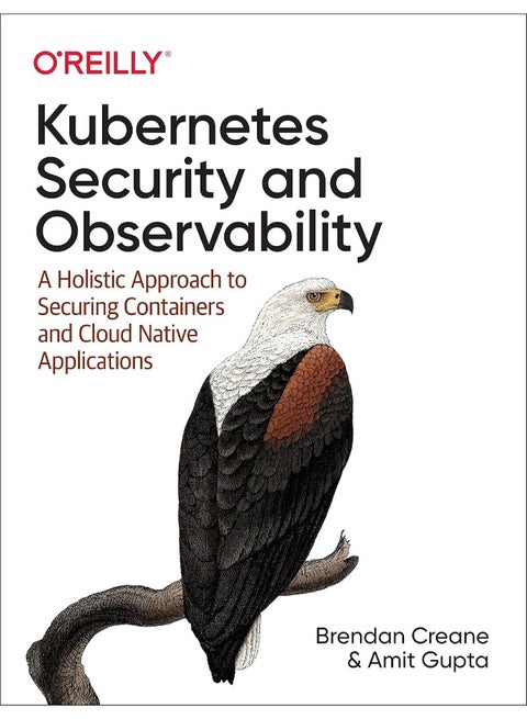 Kubernetes Security and Observability: A Holistic Approach to Securing Containers and Cloud Native Applications