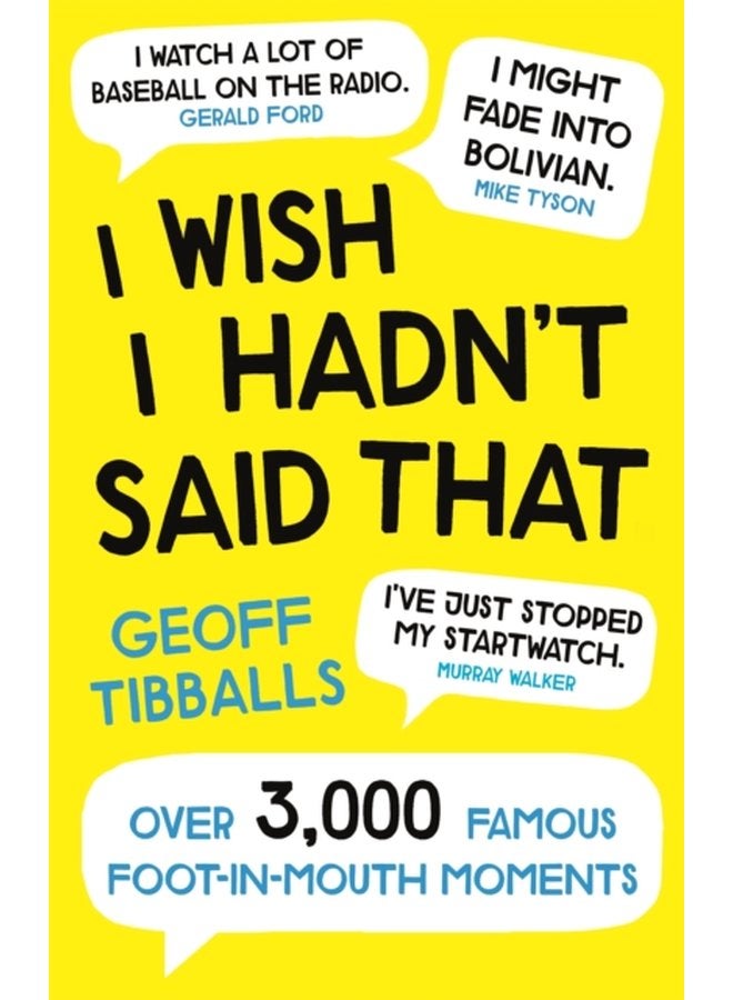 I Wish I Hadn t Said That Over 3 000 Famous Foot in Mouth Moments - Paperback