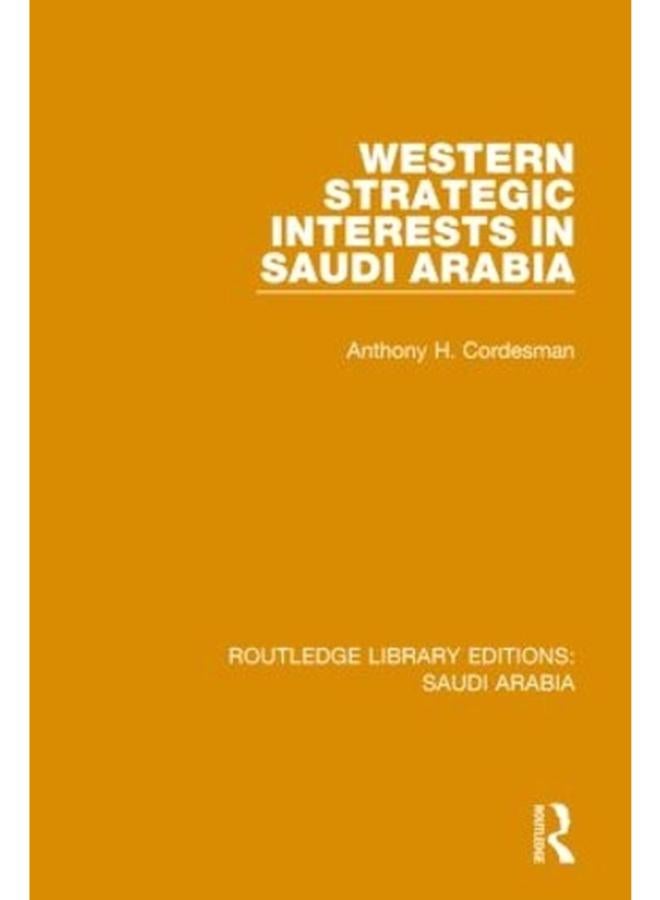 Routledge Library Editions: Saudi Arabia: Western Strategic Interests in Saudi Arabia (RLE Saudi Arabia) (Volume 7)
