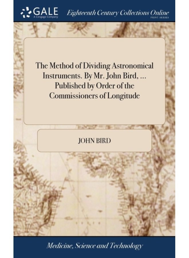 The Method of Dividing Astronomical Instruments By Mr John Bird Published by Order of the Commissioners of Longitude - Hardback
