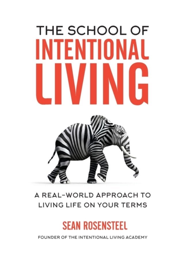 The School of Intentional Living A Real World Approach to Living Life on Your Terms - Hardback