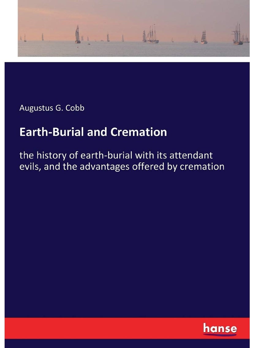 Earth-Burial and Cremation: the history of earth-burial with its attendant evils, and the advantages offered by cremation  - Image 1