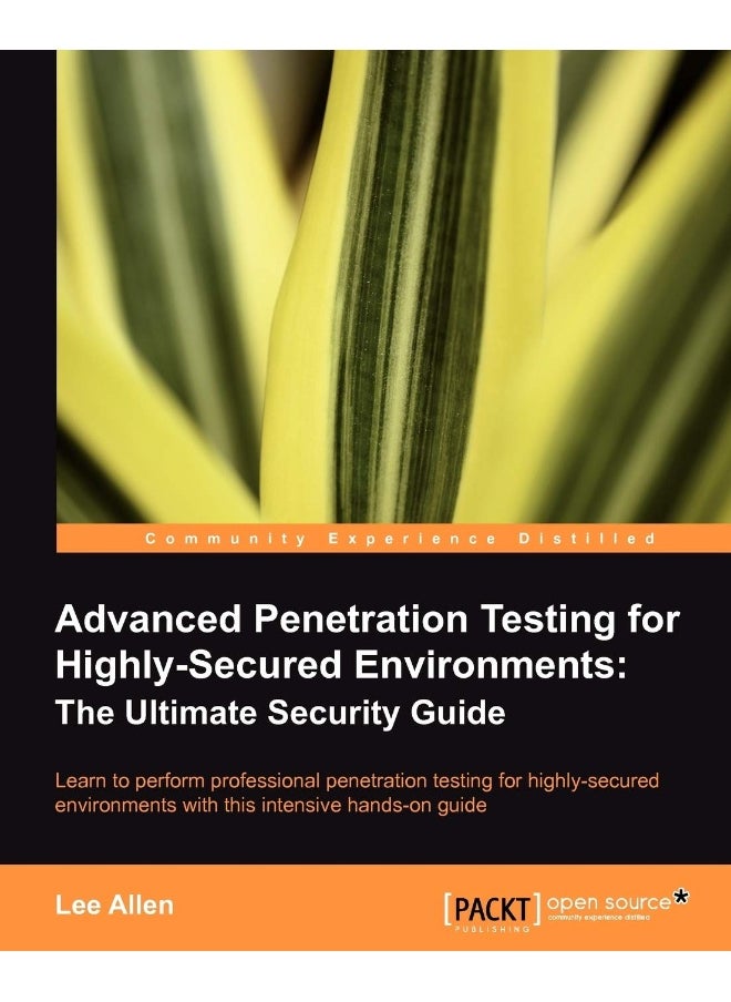 Advanced Penetration Testing for Highly-Secured Environments: The Ultimate Security Guide 
