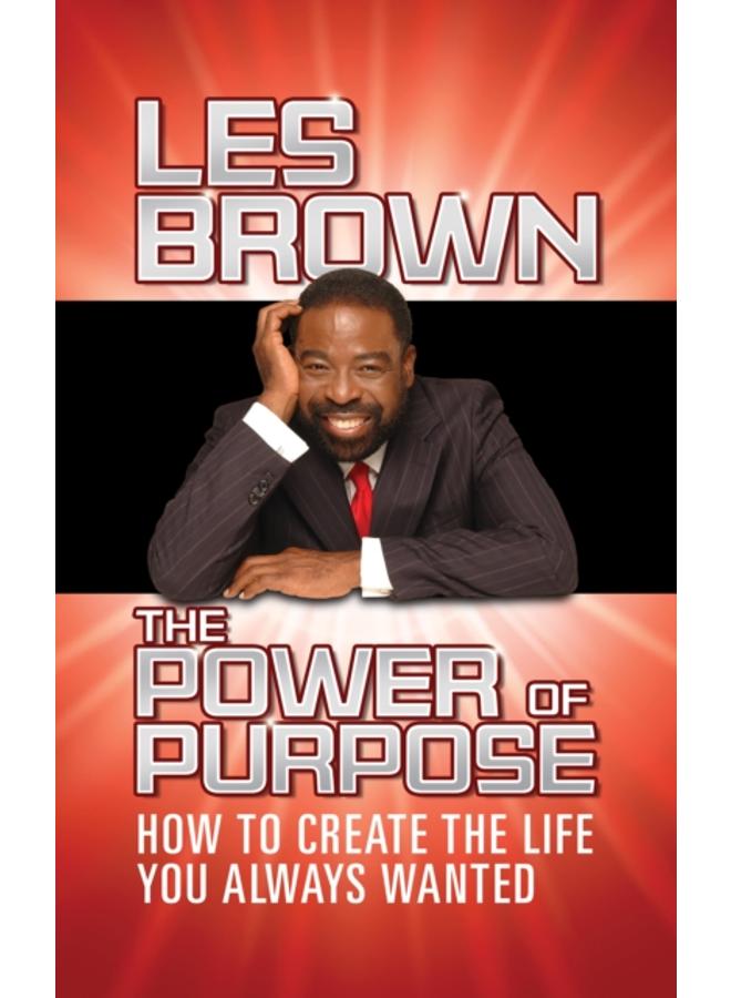 The Power of Purpose : How to Create the Life You Always Wanted 