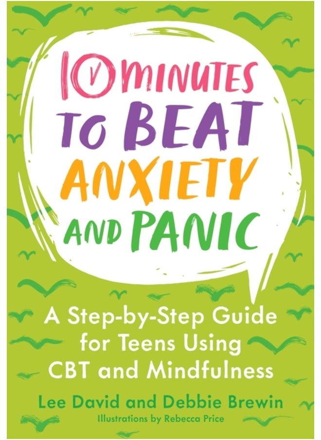 10 Minutes to Beat Anxiety and Panic : A Step-by-Step Guide for Teens Using CBT and Mindfulness 