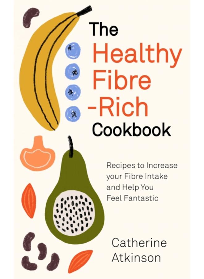 The Healthy Fibre-rich Cookbook : Recipes to Increase Your Fibre Intake and Help You Feel Fantastic 