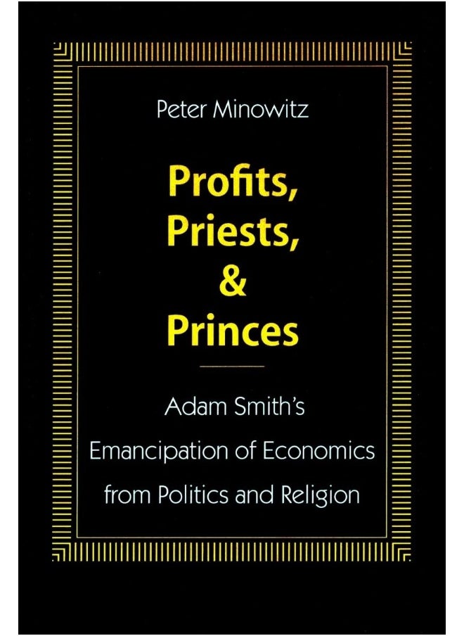 Profits, Priests, and Princes: Adam Smith’s Emancipation of Economics from Politics and Religion 