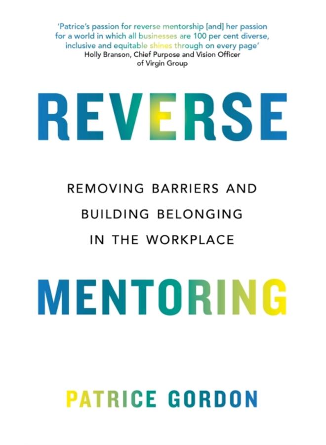 Reverse Mentoring : Removing Barriers and Building Belonging in the Workplace 