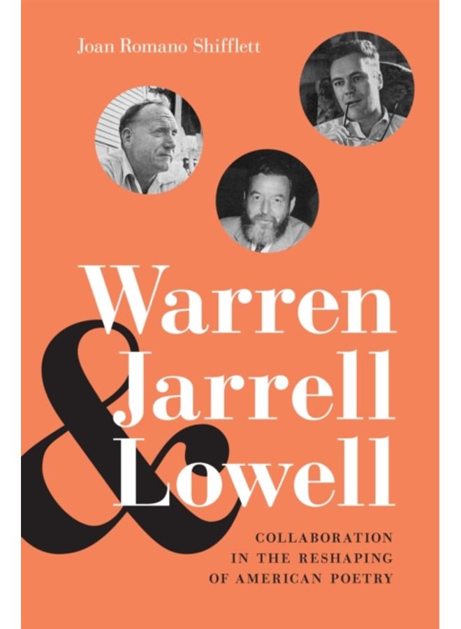 Warren, Jarrell, and Lowell : Collaboration in the Reshaping of American Poetry 