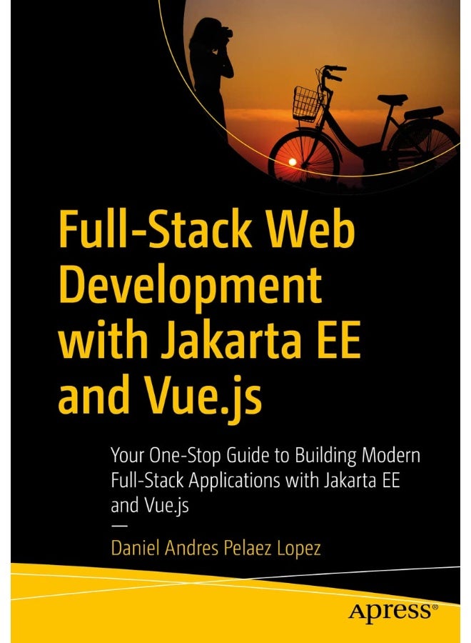 Full-Stack Web Development with Jakarta EE and Vue.js: Your One-Stop Guide to Building Modern Full-Stack Applications with Jakarta EE and Vue.js