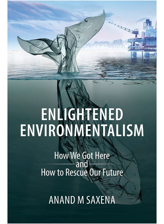 Enlightened Environmentalism: How We Got Here and How to Rescue Our Future 