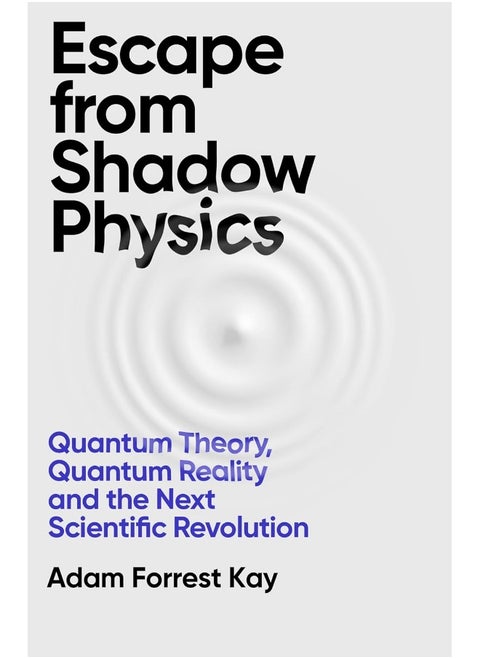 Escape From Shadow Physics: Quantum Theory, Quantum Reality and the Next Scien