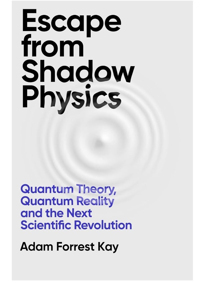 Escape From Shadow Physics: Quantum Theory, Quantum Reality and the Next Scien 