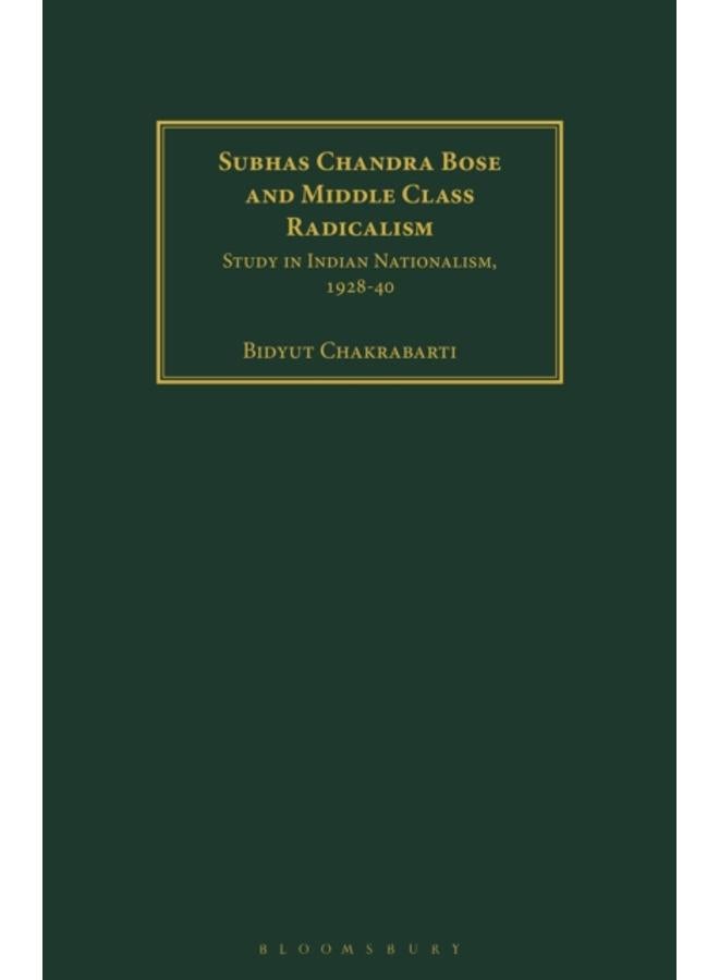 Subhas Chandra Bose and Middle Class Radicalism : Study in Indian Nationalism, 1928-40 