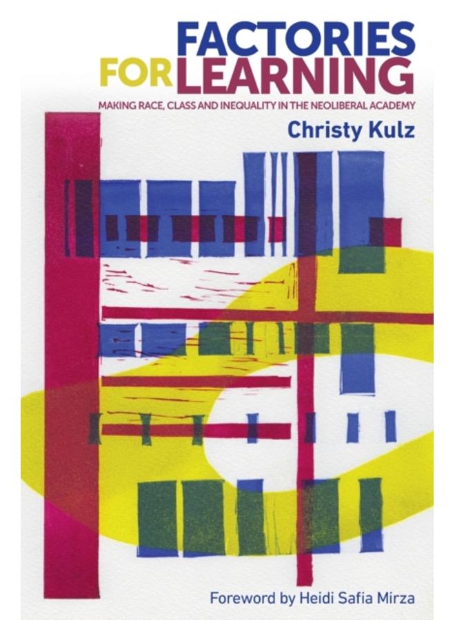 Factories for Learning : Making Race, Class and Inequality in the Neoliberal Academy