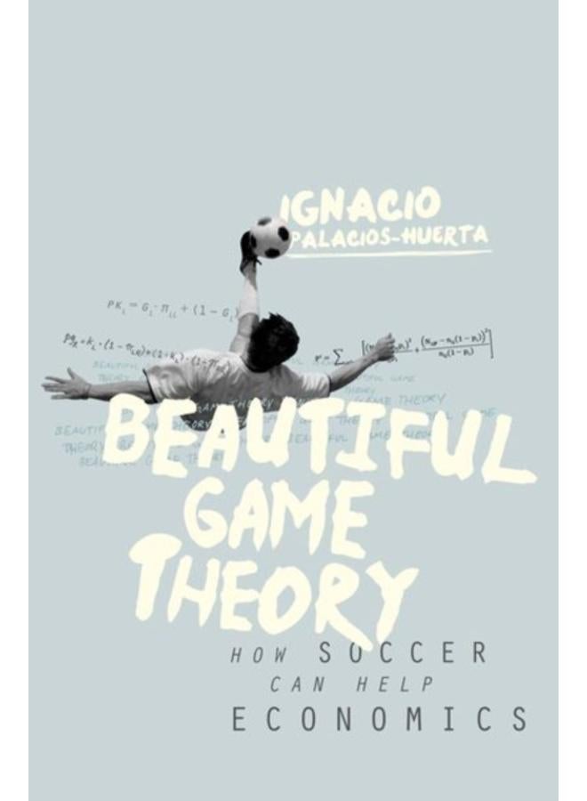 Beautiful Game Theory : How Soccer Can Help Economics 