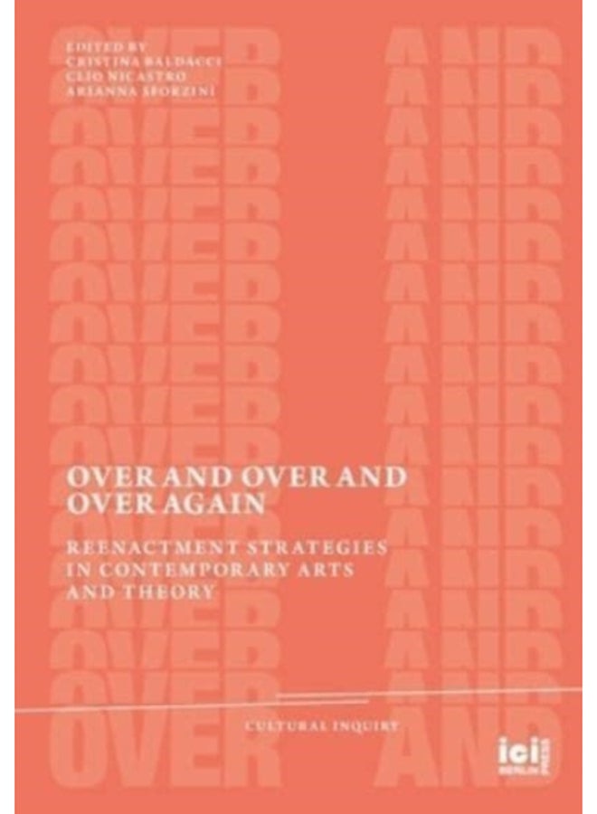 Over and Over and Over Again : Reenactment Strategies in Contemporary Arts and Theory : 21 