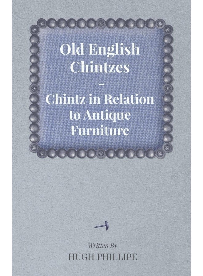 Read Books Old English Chintzes - Chintz in Relation to Antique Furniture 