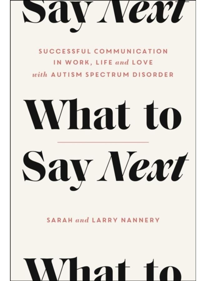 What to Say Next : Successful Communication in Work, Life, and Love-with Autism Spectrum Disorder 