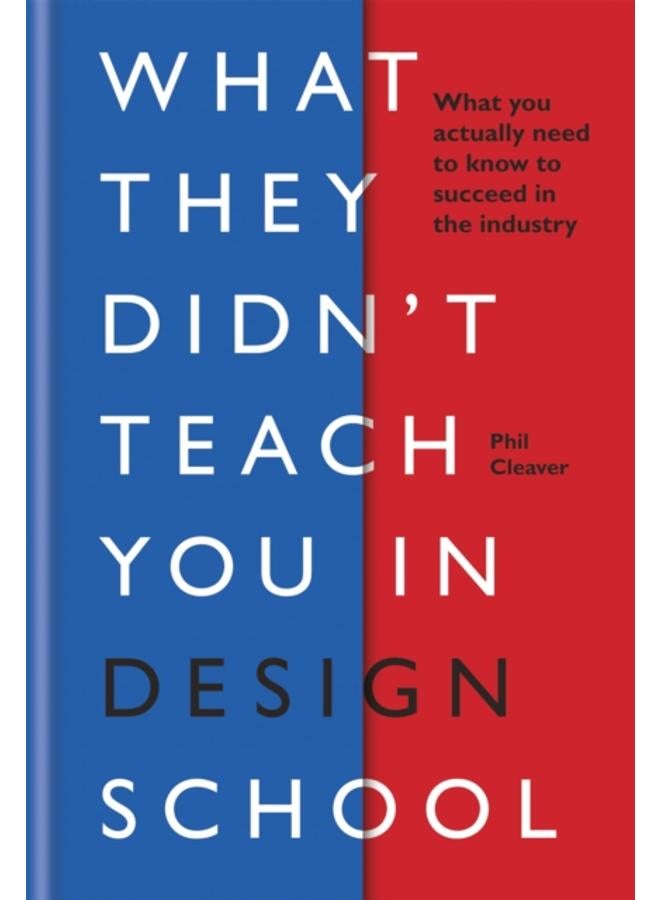 What They Didn't Teach You in Design School : What you actually need to know to make a success in the industry 