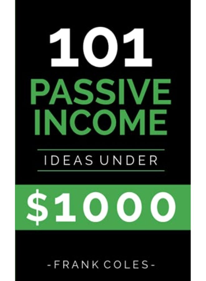 Passive Income Ideas: 101 Passive Income Ideas Under $1000 Paperback – 3 November 2018