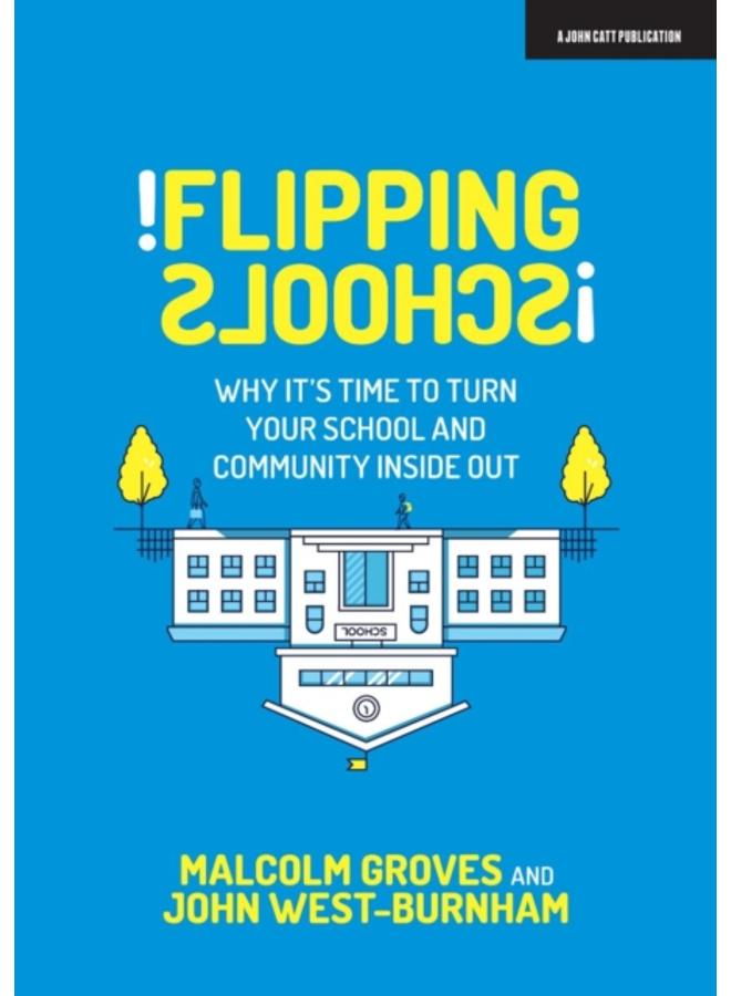 Flipping Schools : Why it's time to turn your school and community inside out 
