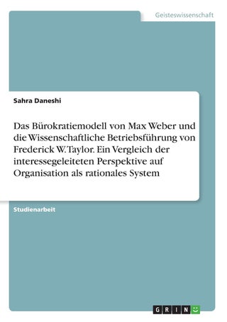 Das Bürokratiemodell von Max Weber und die Wissenschaftliche Betriebsführung von Frederick W. Taylor. Ein Vergleich der interessegeleiteten Perspektive auf Organisation als rationales System - pzsku/ZF587B77B1A15A85796ABZ/45/1749035237/5b7b9ea5-707b-4904-a717-c3849e8c66e2