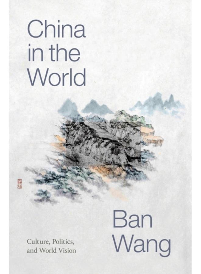 China in the World : Culture, Politics, and World Vision 