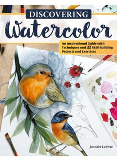 Discovering Watercolor : An Inspirational Guide with Techniques and 32 Skill-Building Projects and Exercises 