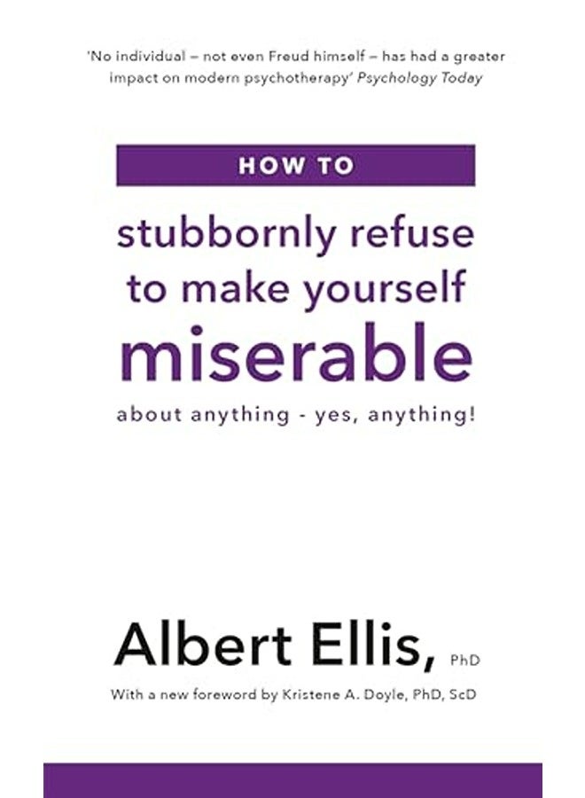 How to Stubbornly Refuse to Make Yourself Miserable: About Anything - Yes, Anything!