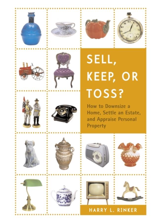 Sell, Keep, or Toss? : How to Downsize a Home, Settle an Estate, and Appraise Personal Property 