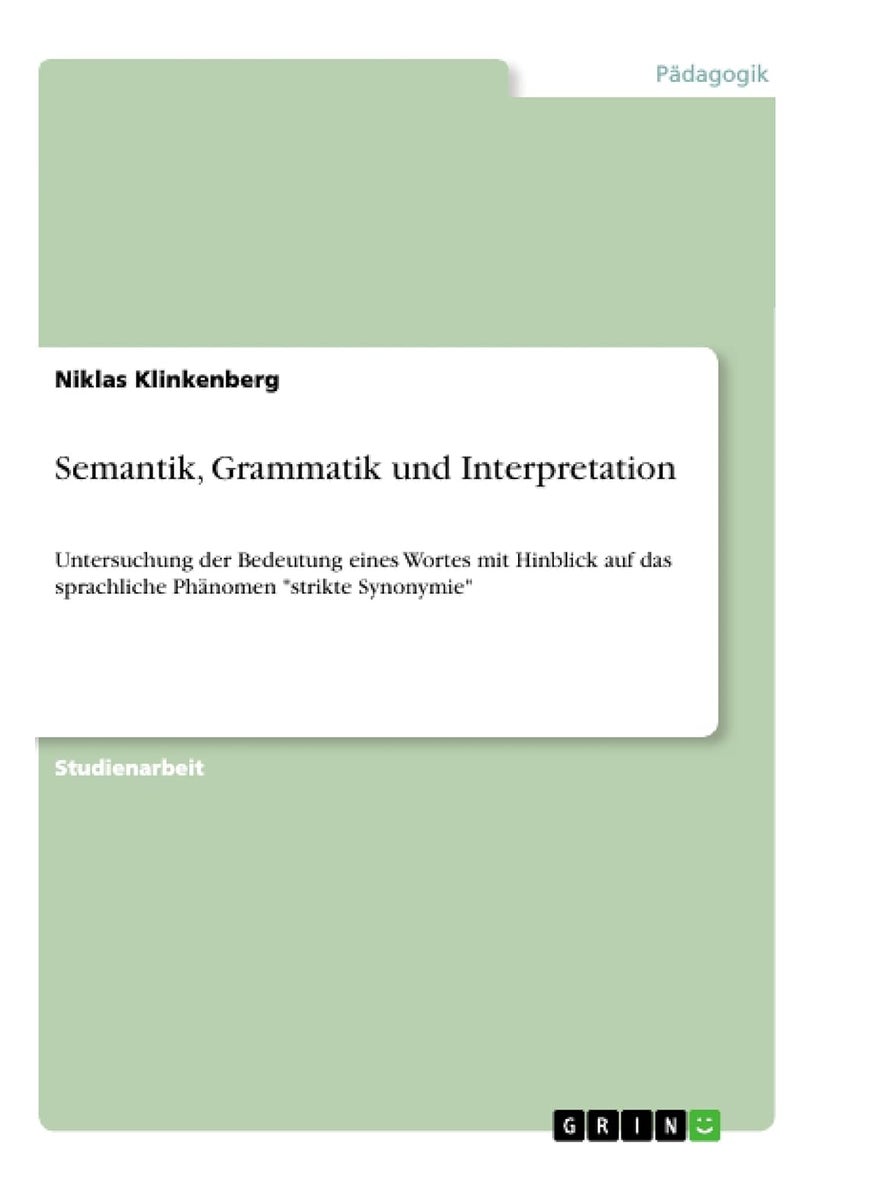 Semantik, Grammatik und Interpretation: Untersuchung der Bedeutung eines Wortes mit Hinblick auf das sprachliche Phänomen "strikte Synonymie" 