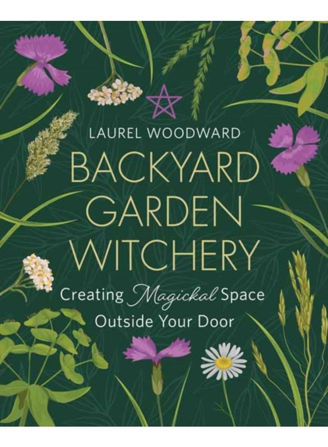 Backyard Garden Witchery : Creating Magickal Space Outside Your Door 