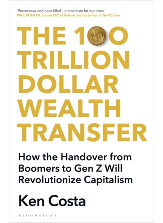 The 100 Trillion Dollar Wealth Transfer : How the Handover from Boomers to Gen Z Will Revolutionize Capitalism 