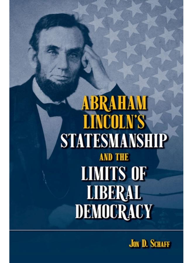 Abraham Lincoln???s Statesmanship and the Limits of Liberal Democracy 