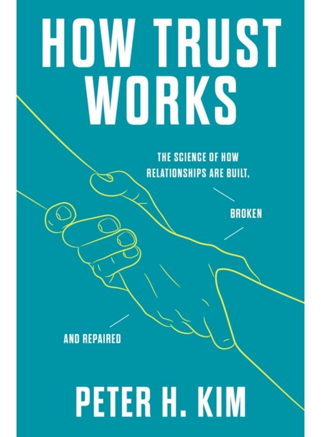 How Trust Works The Science of How Relationships Are Built Broken and Repaired - Hardback