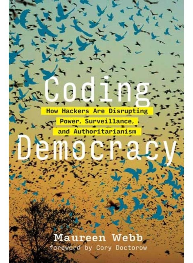 Coding Democracy How Hackers Are Disrupting Power Surveillance and Authoritarianism - Paperback