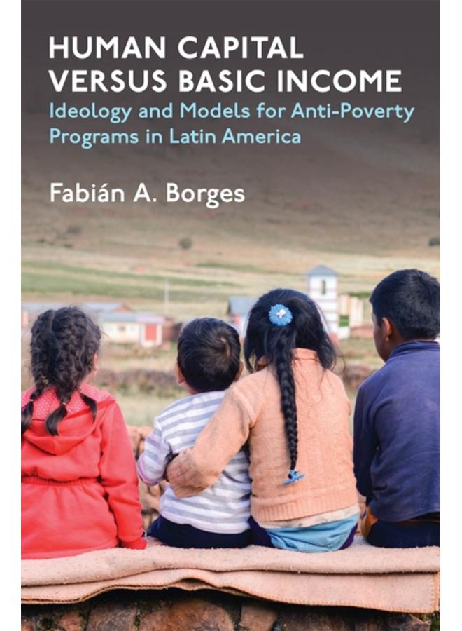 Human Capital versus Basic Income : Ideology and Models of Anti-Poverty Programs in Latin America